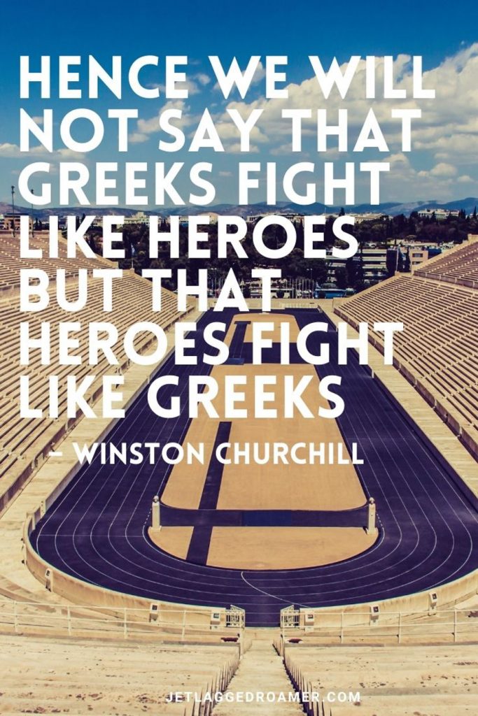 Winston Churchill Greece quote “Hence we will not say that Greeks fight like heroes but that heroes fight like Greeks' on the stadium in Athens. 