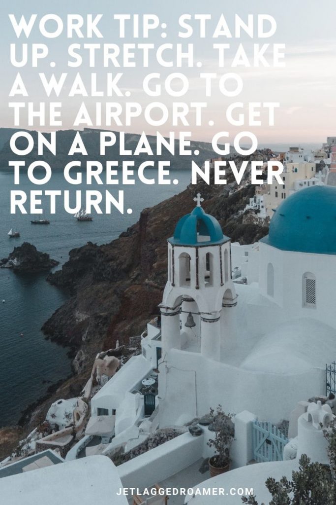 Beautiful buildings in Santorini overlooking the sea with a funny Greek quote “Work Tip: Stand up. Stretch. Take a walk. Go to the airport. Get on a plane. Go to Greece. Never return.”