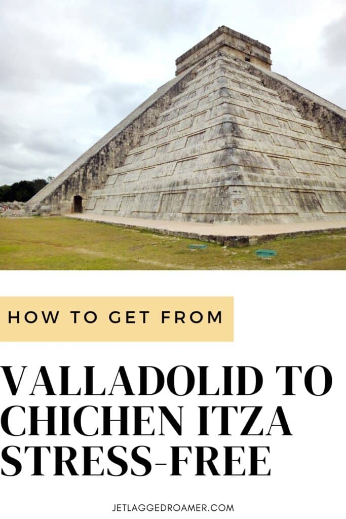 Pinterest pin for Valladolid to Chichen Itza. Text says how to get from Valladolid to Chichen Itza stress free. Chichen Itza.