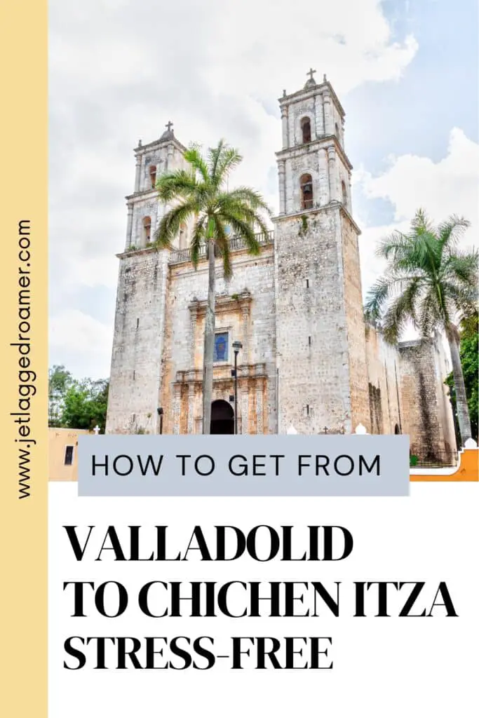 Valladolid to Chichen Itza Pinterest pin. Text says how to get from Valladolid to Chichen Itza stress-free. Cathedral in Valladolid. 