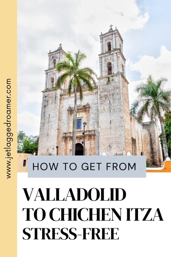 Valladolid to Chichen Itza Pinterest pin. Text says how to get from Valladolid to Chichen Itza stress-free. Cathedral in Valladolid.