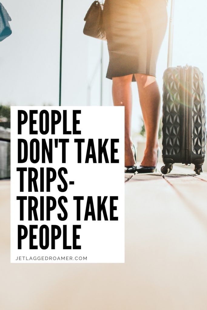 Funny travel quote that says “People don't take trips - trips take people" with an image of a lady in heels and a pencil skirt holding her carry on suitcase. 