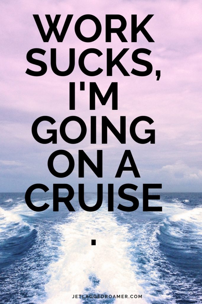 Open sea with travel quote “Work sucks, I’m going on a cruise.”