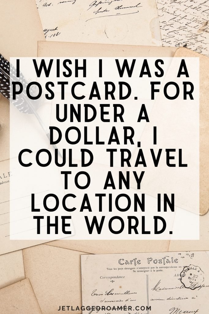 Funny related quote about travel that says "I wish I was a postcard. For under a dollar, I could travel to any location in the world" with a photo of many postcards.