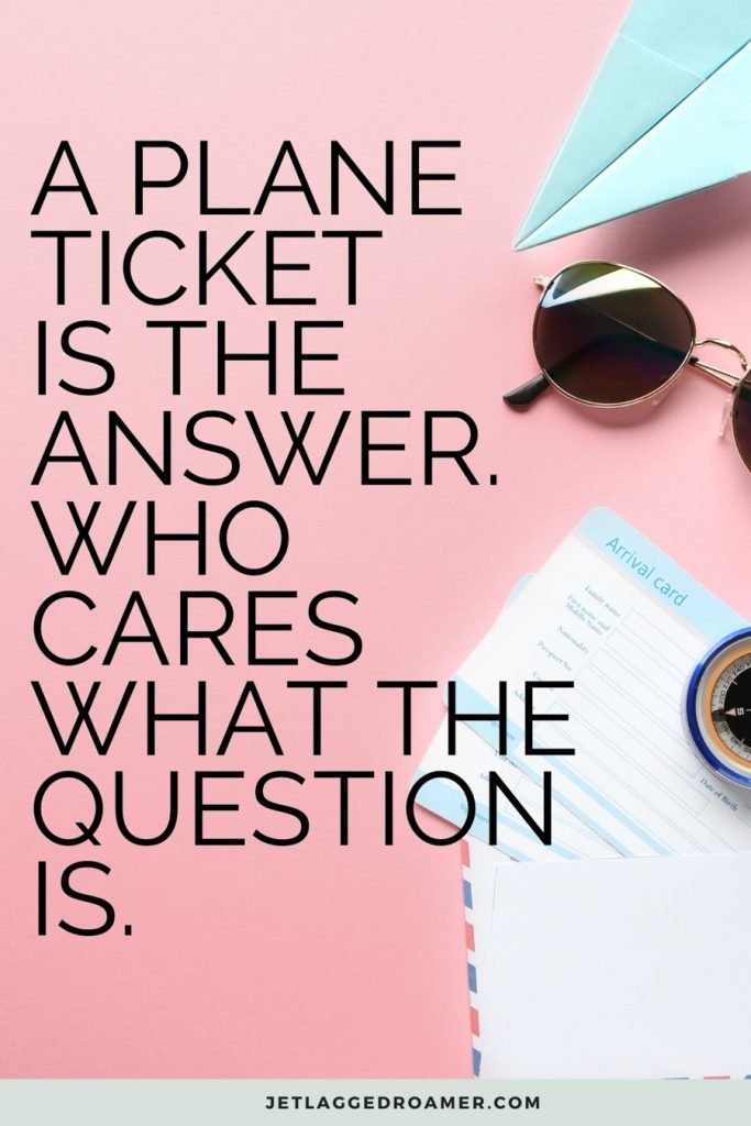 Funny travel caption that says "a plane ticket is the answer. Who cares what the question is." Image of airplane tickets and sunglasses