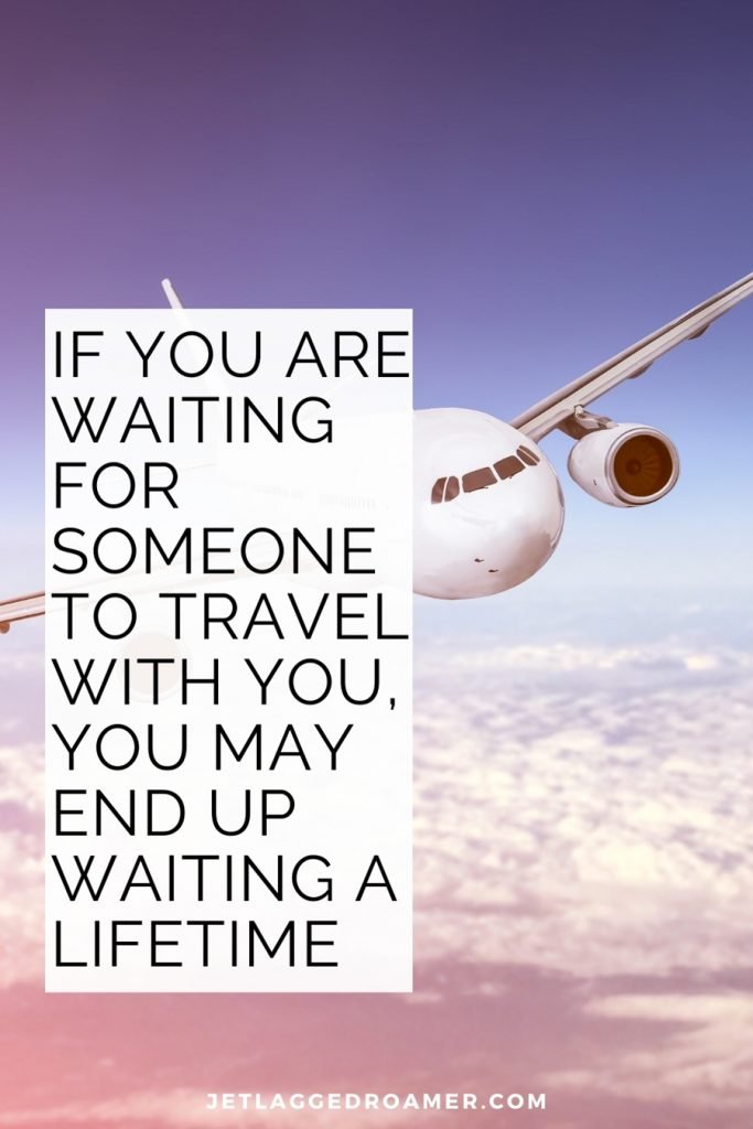 Traveling alone quote “If you are waiting for someone to travel with you, you may end up waiting a lifetime.” Image of an airplane in the sky. 