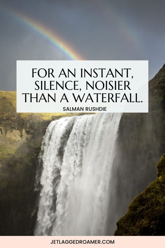 Large beautiful waterfall and rainbow. Quote about a waterfall that says “For an instant, silence, noisier than a waterfall.” – Salman  Rushdie 