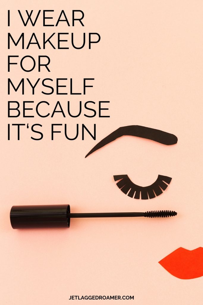 Image of a drawn face with mascara wand. Caption on the photo reads I wear make up for myself because it's fun. 