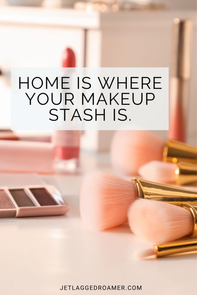 Text on image read home is where your make up stashes. Photo of make up brushes and make up on a vanity.