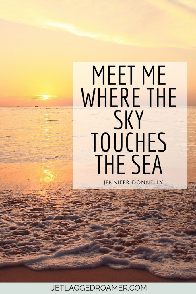 Quote about sunsets and beach “Meet me where the sky touches the sea.” – Jennifer Donnelly. Empty beach during sunset. 