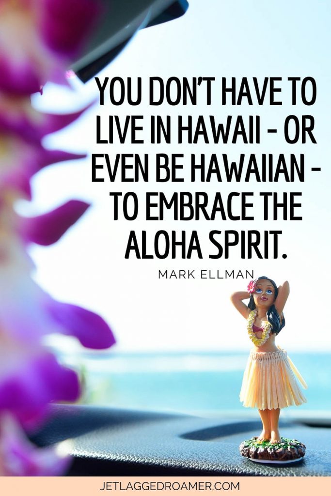 Aloha quote about Hawaii that says  “You don't have to live in Hawaii - or even be Hawaiian - to embrace the Aloha Spirit.”