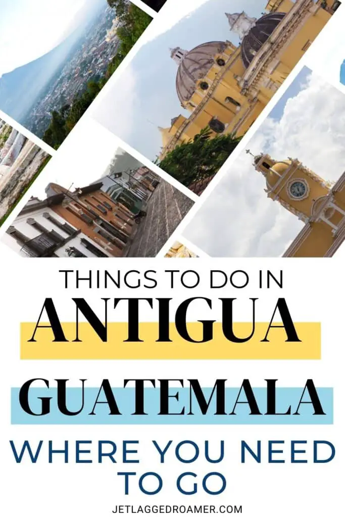 Text says Things to do in Antigua, Guatemala where you need to go. Pinterest pin for Things to do in Antigua, Guatemala. Antigua, Guatemala. 