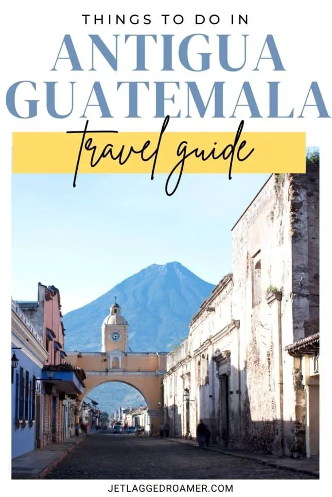 Things to do in Antigua, Guatemala Pinterest pin. Text says Things to do in Antigua, Guatemala travel guide. Antigua, Guatemala arch. 