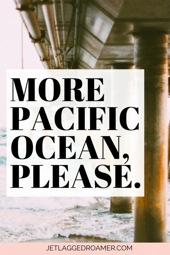 Los Angeles pun that says More Pacific Ocean, please.  Image underneath the Santa Monica Pier. 