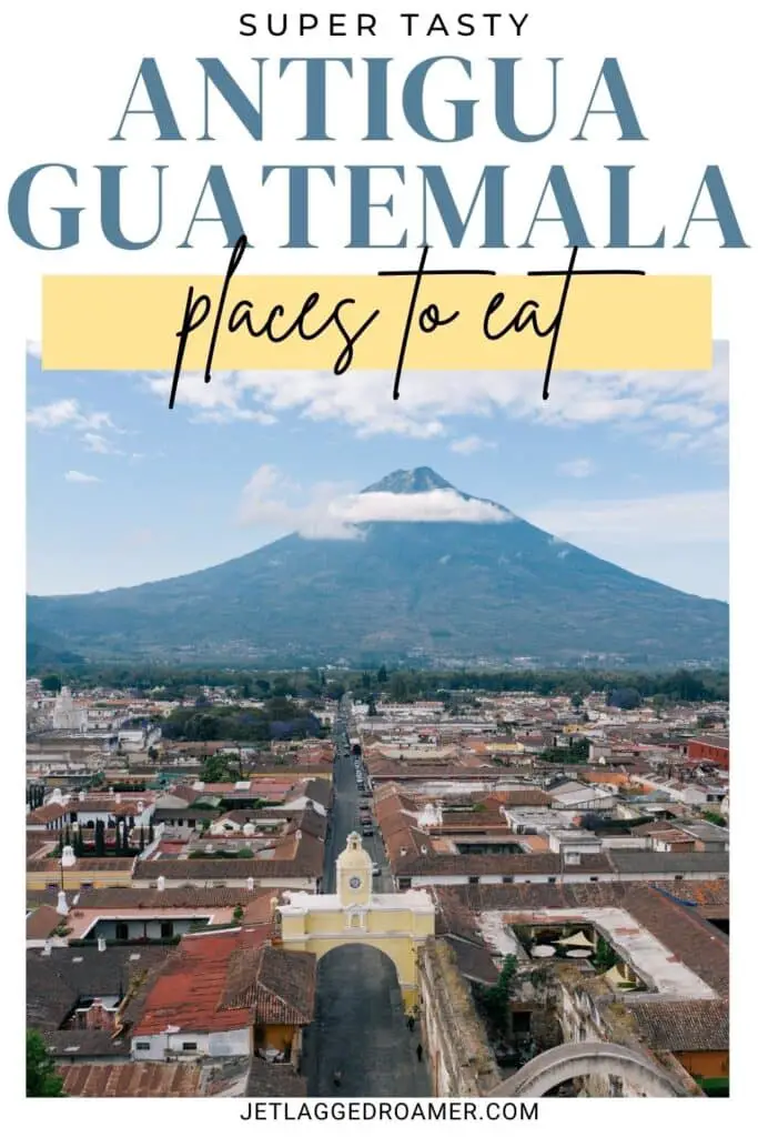 Antigua, Guatemala restaurants Pinterest pin. Text says Antigua, Guatemala places to eat. Volcano in Antigua, Guatemala. 