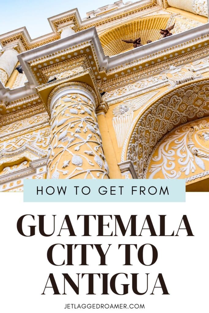 Guatemala City To Antigua Pinterest pin. Text says how to get from Guatemala City To Antigua. Building in Antigua, Guatemala. 