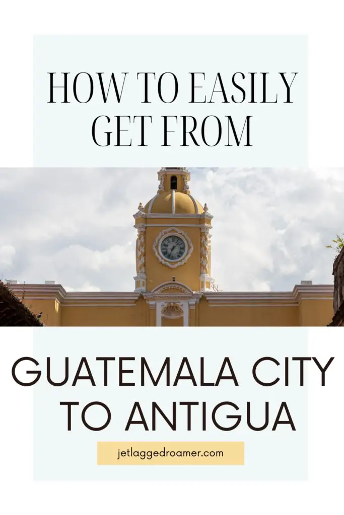 Pinterest pin for Guatemala City To Antigua. Text says how to easily get from Guatemala City To Antigua. Arch in Antigua, Guatemala. 