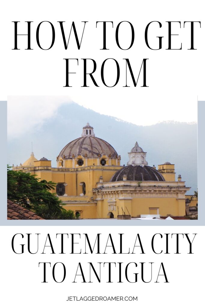 Pinterest pin for Guatemala City To Antigua. Text says how to get from Guatemala City To Antigua. Antigua, Guatemala.