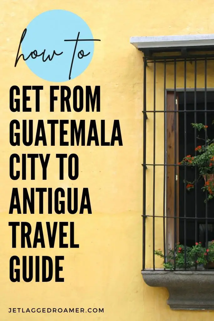 Text reads how to get from Guatemala City To Antigua travel guide. Yellow building in Antigua.