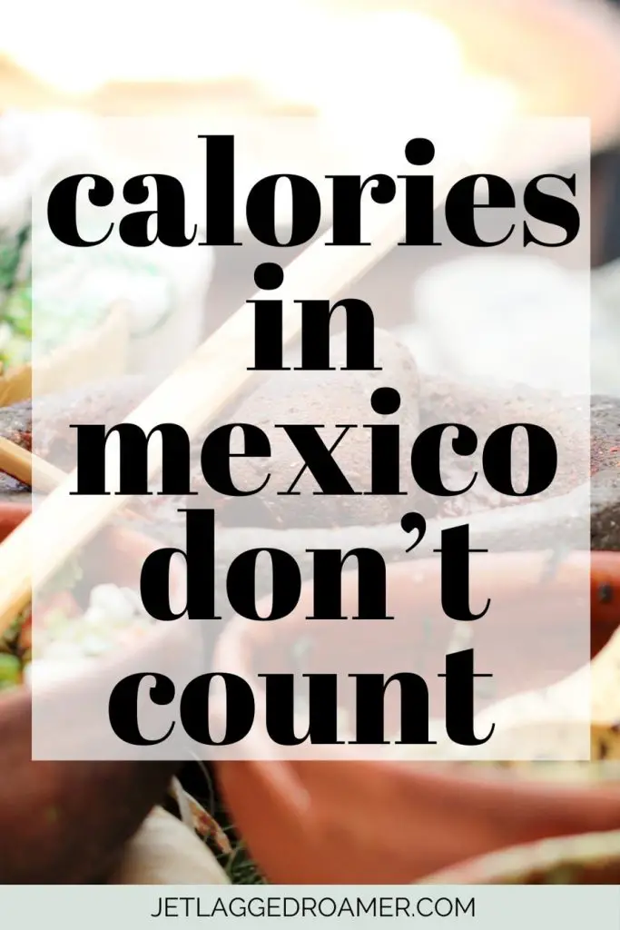 Mexican caption that says Calories in Mexico don’t count. Food in Mexico.