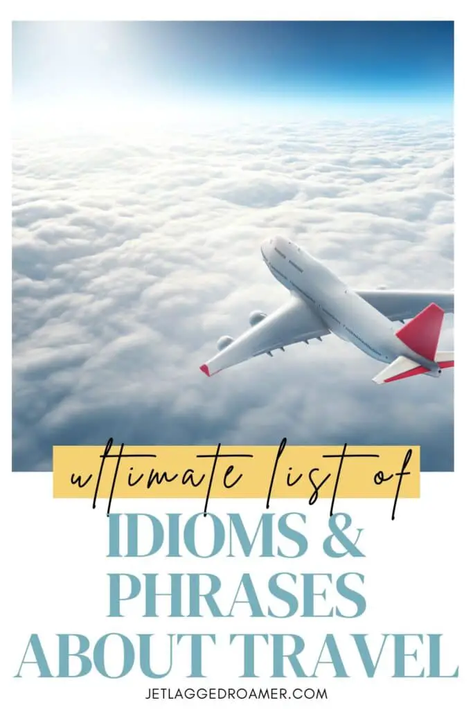 Text says ultimate list of idioms and phrases about travel. Pinterest pin for idioms about travel. Plane in sky. 