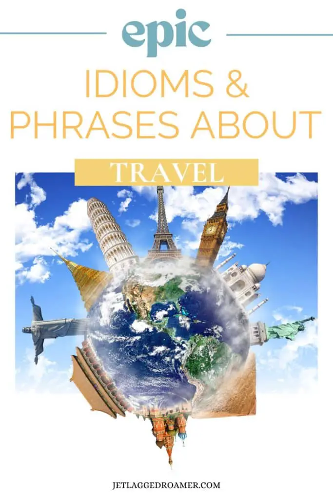 Pinterest pin for idioms about travel. Text says epic idioms and phrases about travel. Globe with landmarks around the world.
