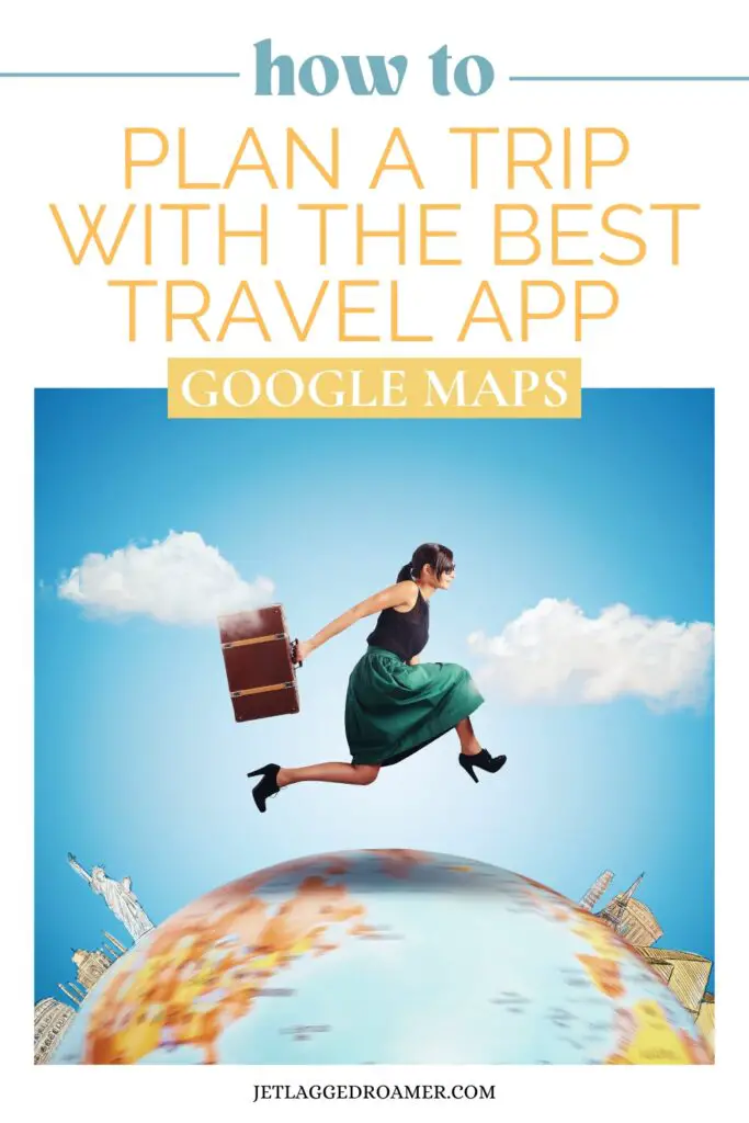 Pinterest pin for Google maps trip planner. Text says how to plan a trip with the best travel app google maps. Woman running on a globe.