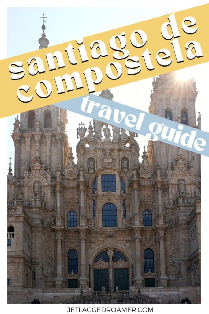 Pinterest pin for things to do in Santiago de Compostela. Text says Santiago de Compostela travel guide. Cathedral in Santiago de Compostela. 