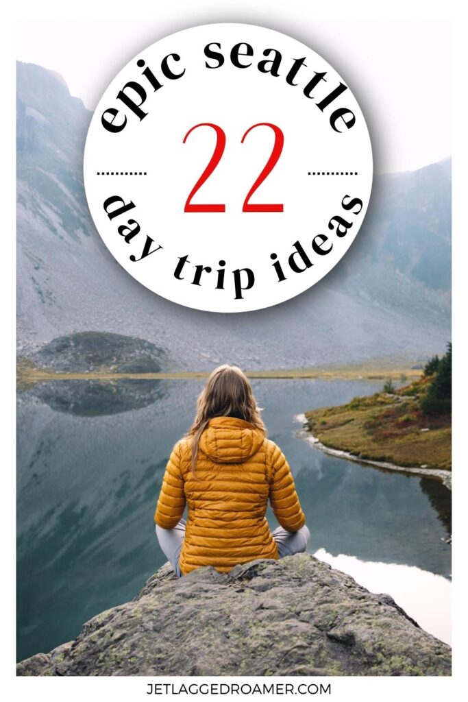 Day trips from Seattle Pinterest pin. Text says 22 epic Seattle day trip ideas. Woman on mountain in Seattle. 