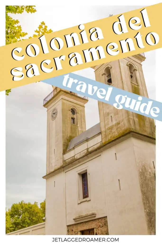 Pinterest pin for things to do in Colonia del Sacramento. Text says Colonial del Sacramento travel guide. Colonia del Sacramento, Uruguay.