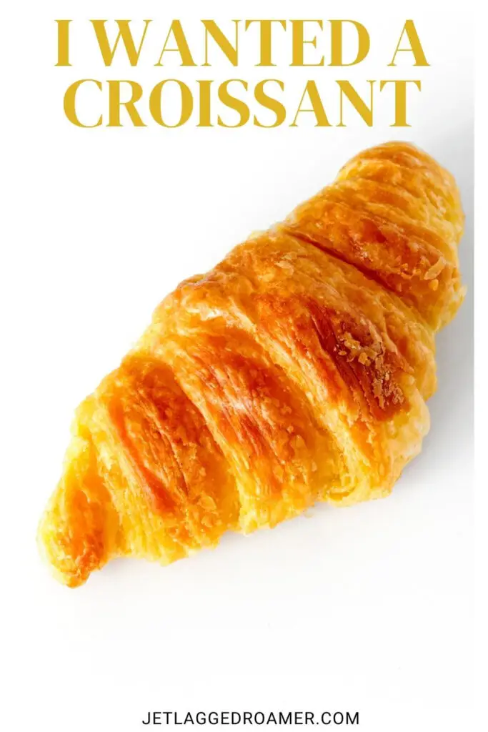 One of the croissant captions that says I wanted a croissant. Croissant. 