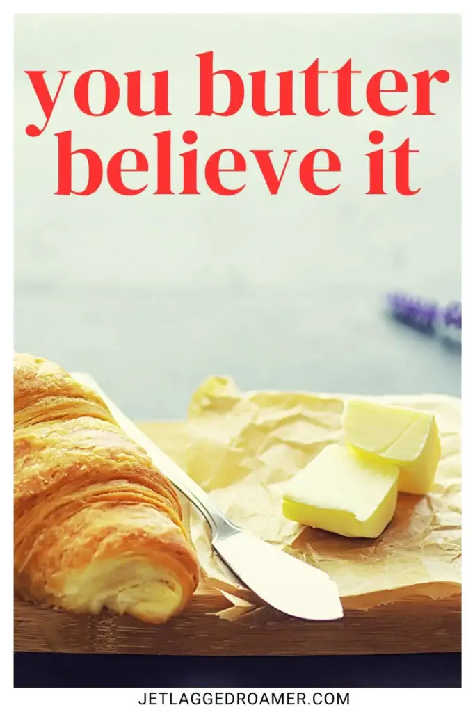 One of the croissant captions that says you butter believe it. Croissant with butter. 