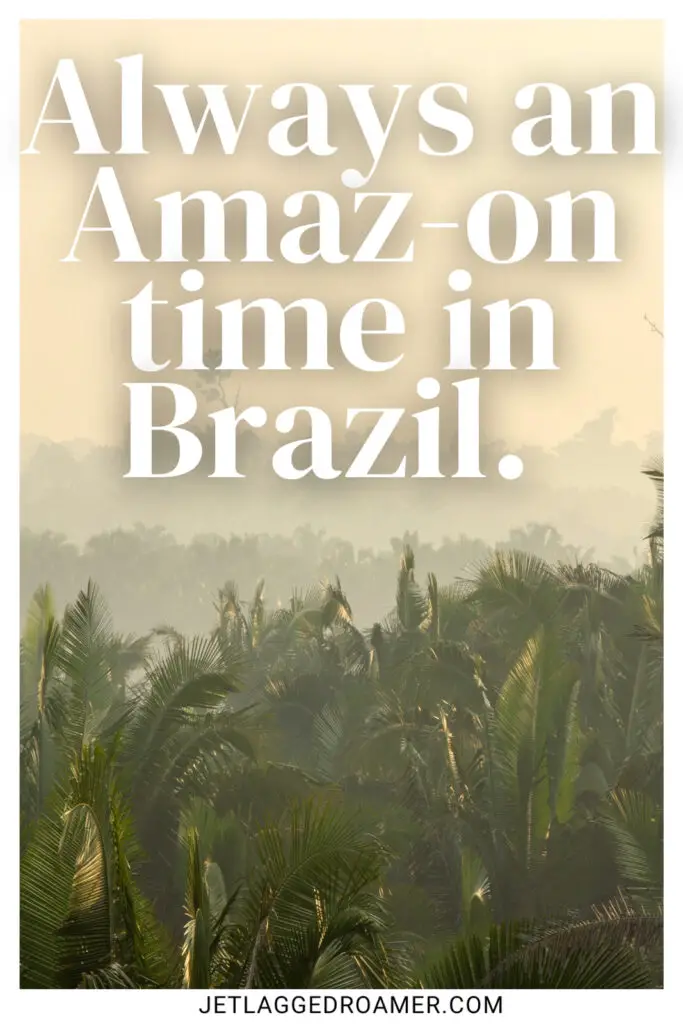 One of the Brazil puns that says "Always an Amaz-on time in Brazil." Amazon in Brazil.